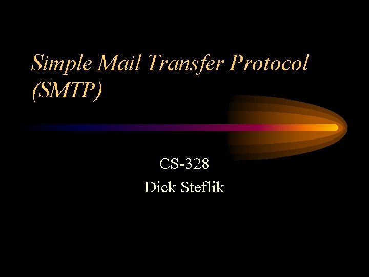 Simple Mail Transfer Protocol (SMTP) CS-328 Dick Steflik 