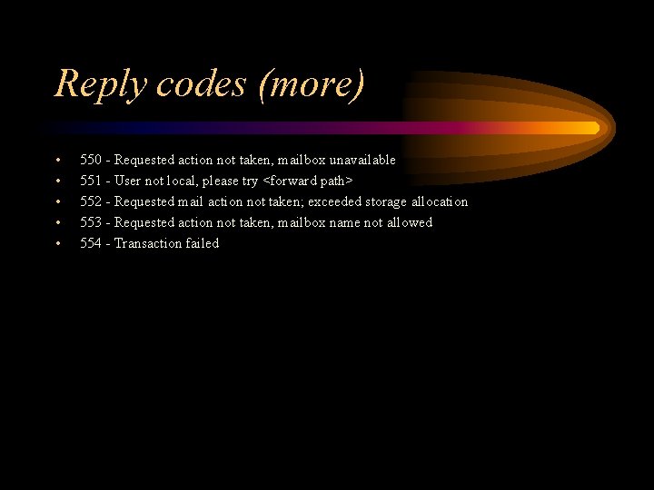 Reply codes (more) • • • 550 - Requested action not taken, mailbox unavailable