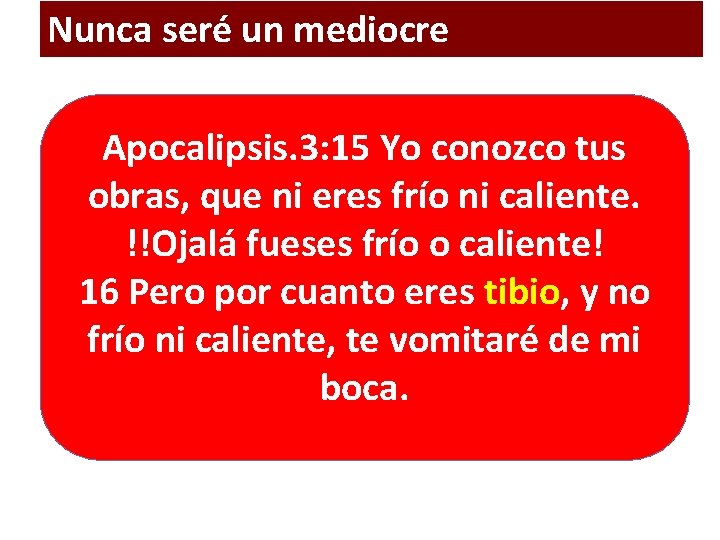 Nunca seré un mediocre Apocalipsis. 3: 15 Yo conozco tus obras, que ni eres Nunca seré un mediocre Apocalipsis. 3: 15 Yo conozco tus obras, que ni eres