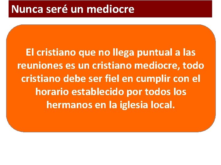 Nunca seré un mediocre El cristiano que no llega puntual a las reuniones es