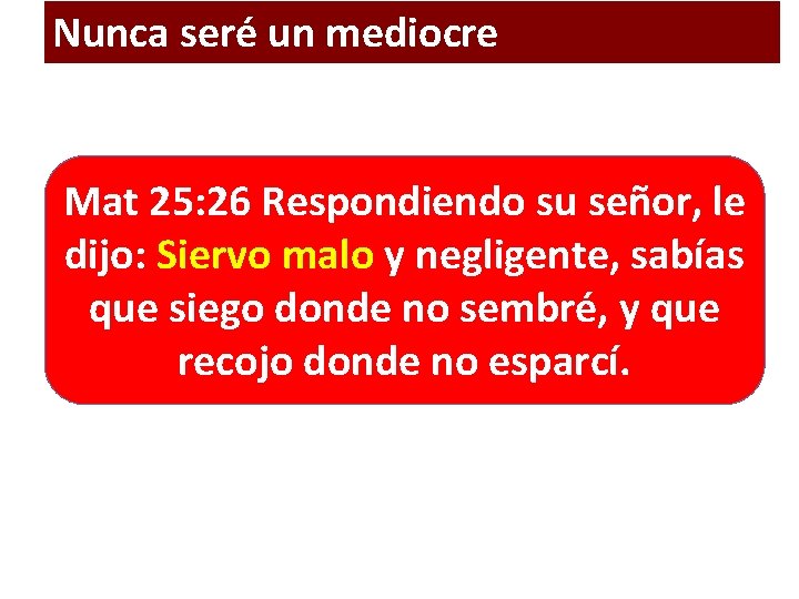 Nunca seré un mediocre Mat 25: 26 Respondiendo su señor, le dijo: Siervo malo