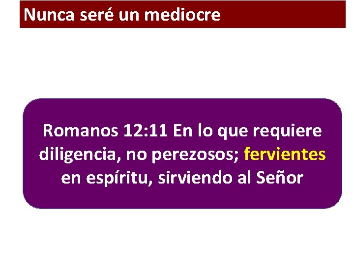 Nunca seré un mediocre Romanos 12: 11 En lo que requiere diligencia, no perezosos; Nunca seré un mediocre Romanos 12: 11 En lo que requiere diligencia, no perezosos;