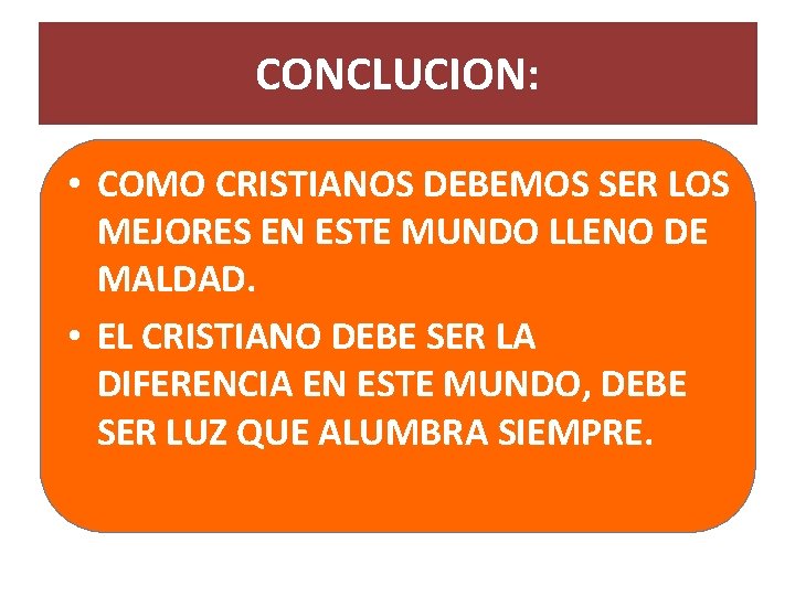 CONCLUCION: • COMO CRISTIANOS DEBEMOS SER LOS MEJORES EN ESTE MUNDO LLENO DE MALDAD.