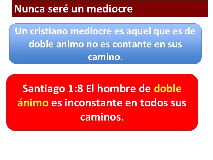 Nunca seré un mediocre Un cristiano mediocre es aquel que es de doble animo