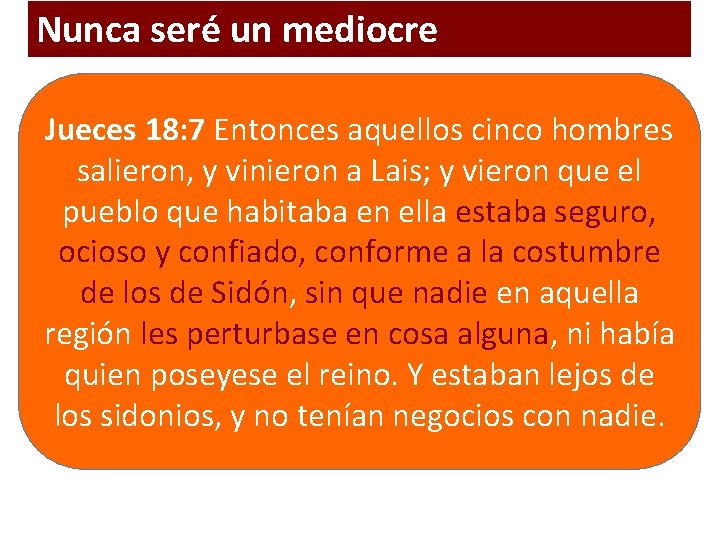Nunca seré un mediocre Jueces 18: 7 Entonces aquellos cinco hombres salieron, y vinieron Nunca seré un mediocre Jueces 18: 7 Entonces aquellos cinco hombres salieron, y vinieron