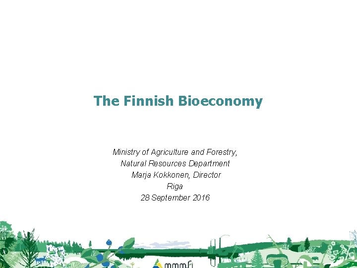 The Finnish Bioeconomy Ministry of Agriculture and Forestry, Natural Resources Department Marja Kokkonen, Director