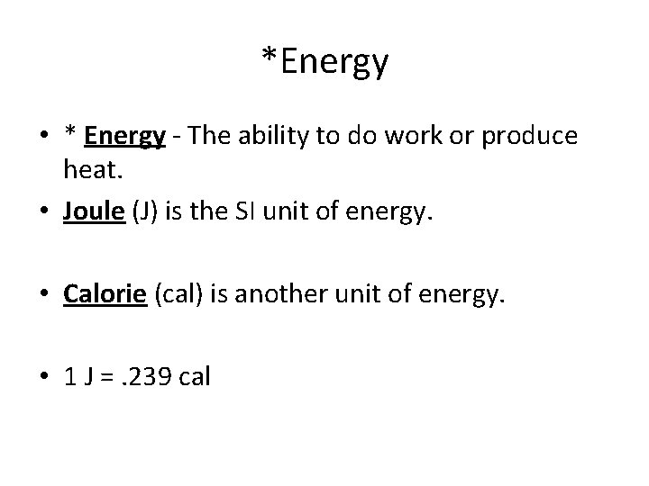 *Energy • * Energy - The ability to do work or produce heat. •