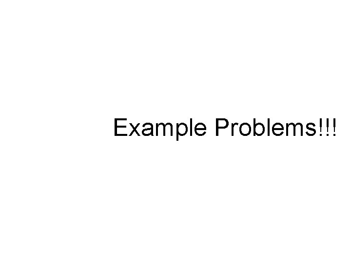 Example Problems!!! 