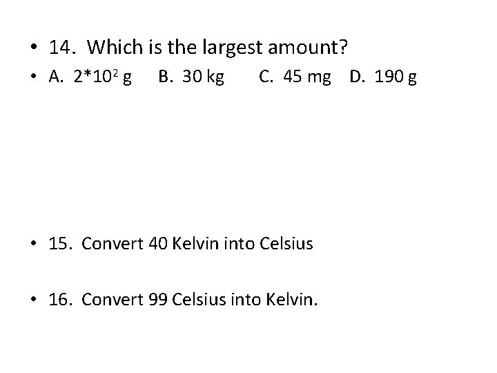  • 14. Which is the largest amount? • A. 2*102 g B. 30