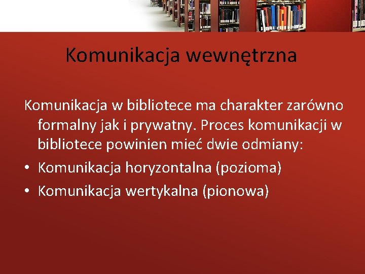 Komunikacja wewnętrzna Komunikacja w bibliotece ma charakter zarówno formalny jak i prywatny. Proces komunikacji