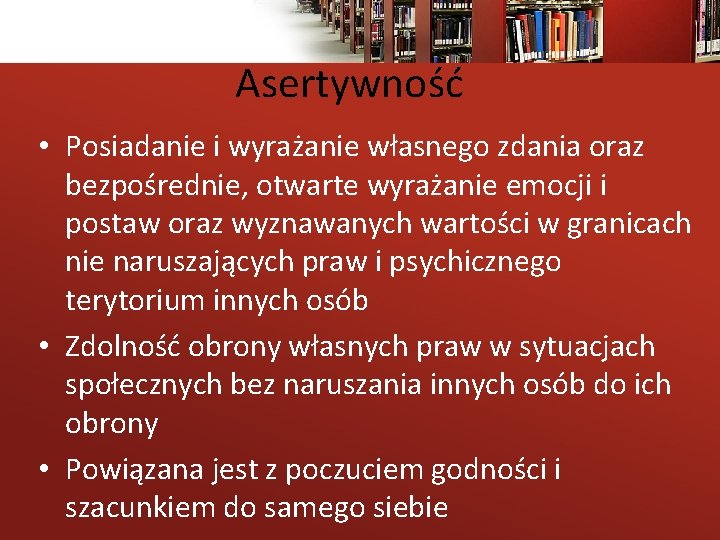 Asertywność • Posiadanie i wyrażanie własnego zdania oraz bezpośrednie, otwarte wyrażanie emocji i postaw