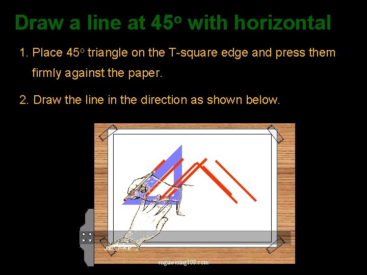 Draw a line at 45 o with horizontal 1. Place 45 o triangle on