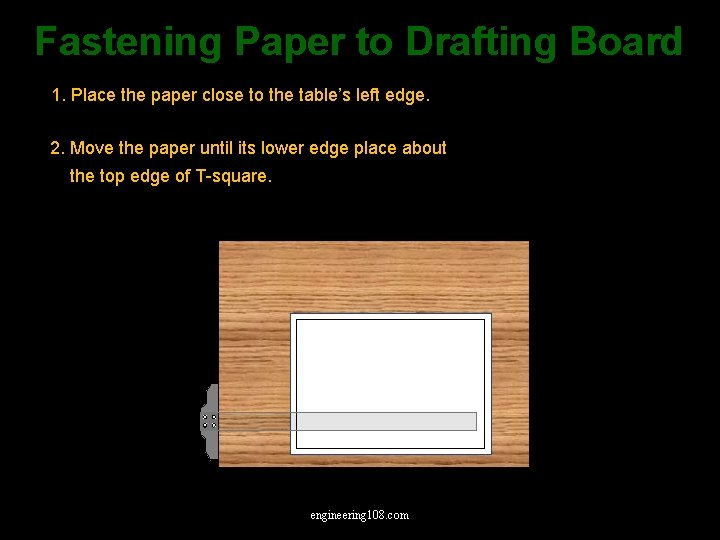 Fastening Paper to Drafting Board 1. Place the paper close to the table’s left