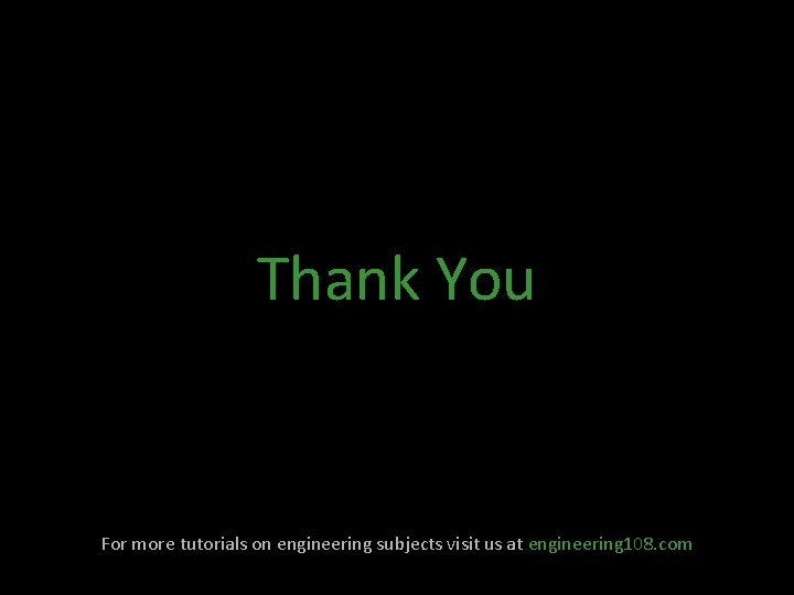 Thank You For more tutorials on engineering subjects visit us at engineering 108. com