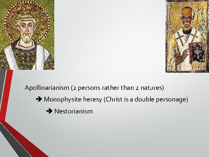 Apollinarianism (2 persons rather than 2 natures) Monophysite heresy (Christ is a double personage) Apollinarianism (2 persons rather than 2 natures) Monophysite heresy (Christ is a double personage)