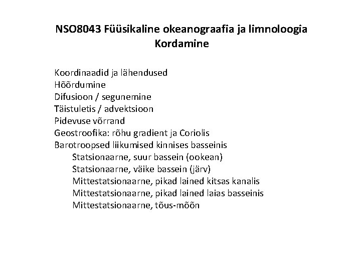 NSO 8043 Füüsikaline okeanograafia ja limnoloogia Kordamine Koordinaadid ja lähendused Hõõrdumine Difusioon / segunemine