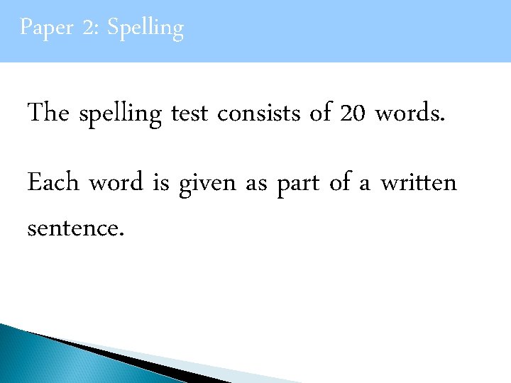 Paper 2: Spelling The spelling test consists of 20 words. Each word is given