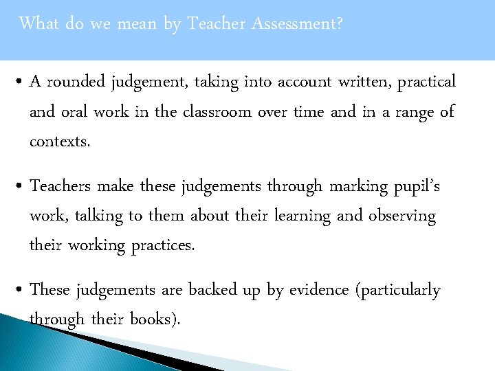 What do we mean by Teacher Assessment? • A rounded judgement, taking into account