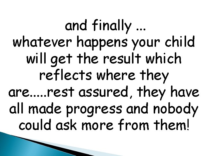 and finally. . . whatever happens your child will get the result which reflects