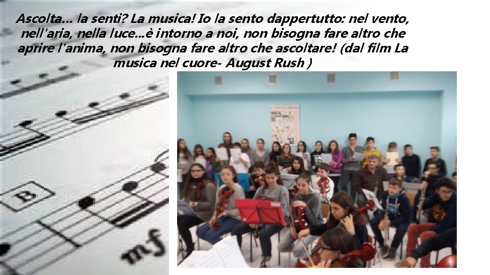 Ascolta… la senti? La musica! Io la sento dappertutto: nel vento, nell'aria, nella luce.