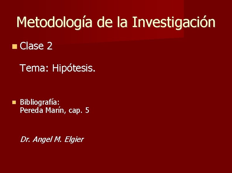 Metodología de la Investigación Clase 2 Tema: Hipótesis. Bibliografía: Pereda Marín, cap. 5 Dr. Metodología de la Investigación Clase 2 Tema: Hipótesis. Bibliografía: Pereda Marín, cap. 5 Dr.