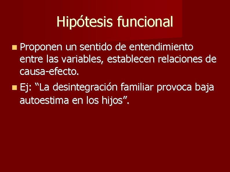 Hipótesis funcional Proponen un sentido de entendimiento entre las variables, establecen relaciones de causa-efecto. Hipótesis funcional Proponen un sentido de entendimiento entre las variables, establecen relaciones de causa-efecto.