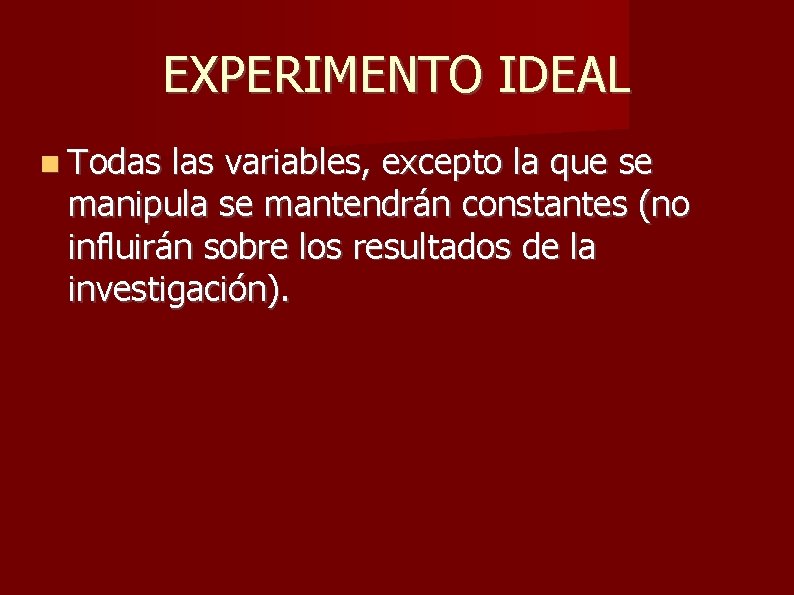 EXPERIMENTO IDEAL Todas las variables, excepto la que se manipula se mantendrán constantes (no EXPERIMENTO IDEAL Todas las variables, excepto la que se manipula se mantendrán constantes (no