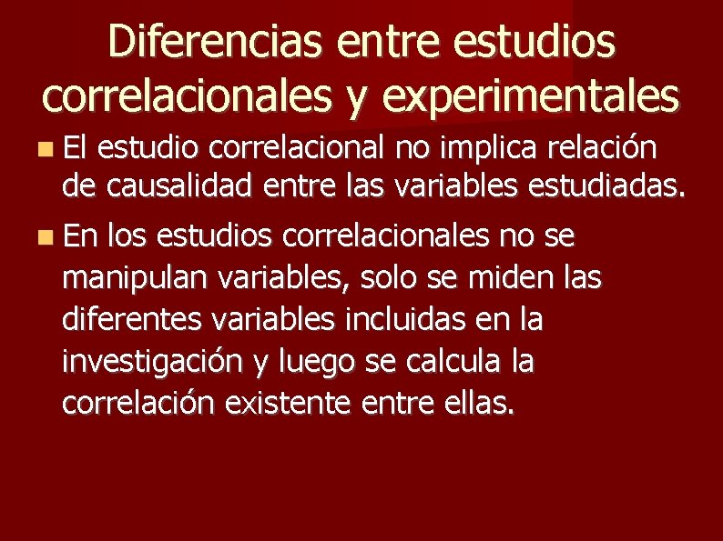 Diferencias entre estudios correlacionales y experimentales El estudio correlacional no implica relación de causalidad Diferencias entre estudios correlacionales y experimentales El estudio correlacional no implica relación de causalidad