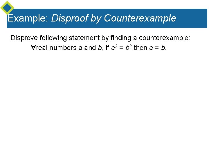 Example: Disproof by Counterexample Disprove following statement by finding a counterexample: ∀real numbers a Example: Disproof by Counterexample Disprove following statement by finding a counterexample: ∀real numbers a