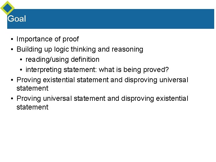 Goal • Importance of proof • Building up logic thinking and reasoning • reading/using Goal • Importance of proof • Building up logic thinking and reasoning • reading/using