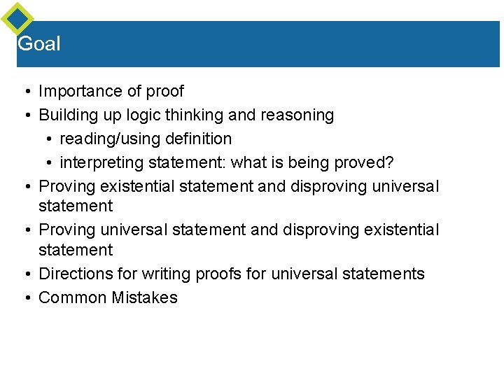 Goal • Importance of proof • Building up logic thinking and reasoning • reading/using Goal • Importance of proof • Building up logic thinking and reasoning • reading/using