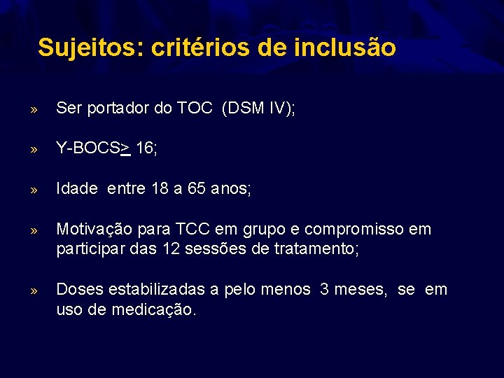 Sujeitos: critérios de inclusão » Ser portador do TOC (DSM IV); » Y-BOCS> 16;