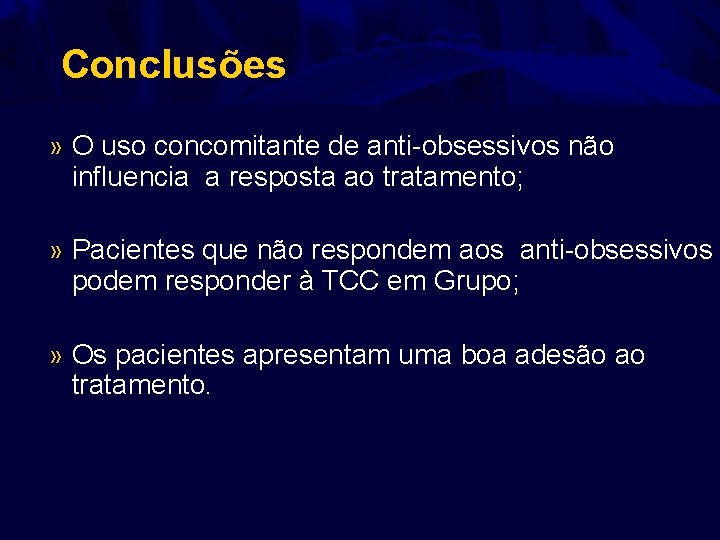 Conclusões » O uso concomitante de anti-obsessivos não influencia a resposta ao tratamento; »