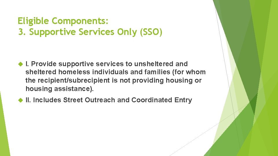 Eligible Components: 3. Supportive Services Only (SSO) I. Provide supportive services to unsheltered and