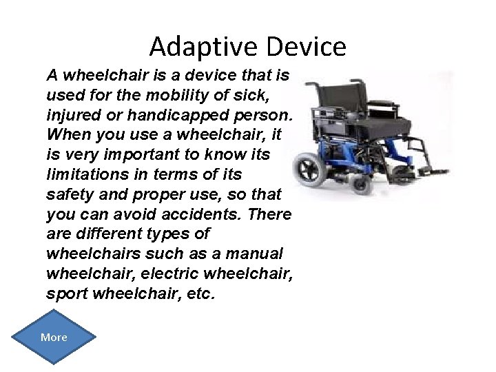 Adaptive Device A wheelchair is a device that is used for the mobility of