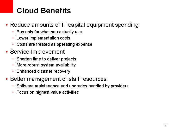Cloud Benefits • Reduce amounts of IT capital equipment spending: • Pay only for