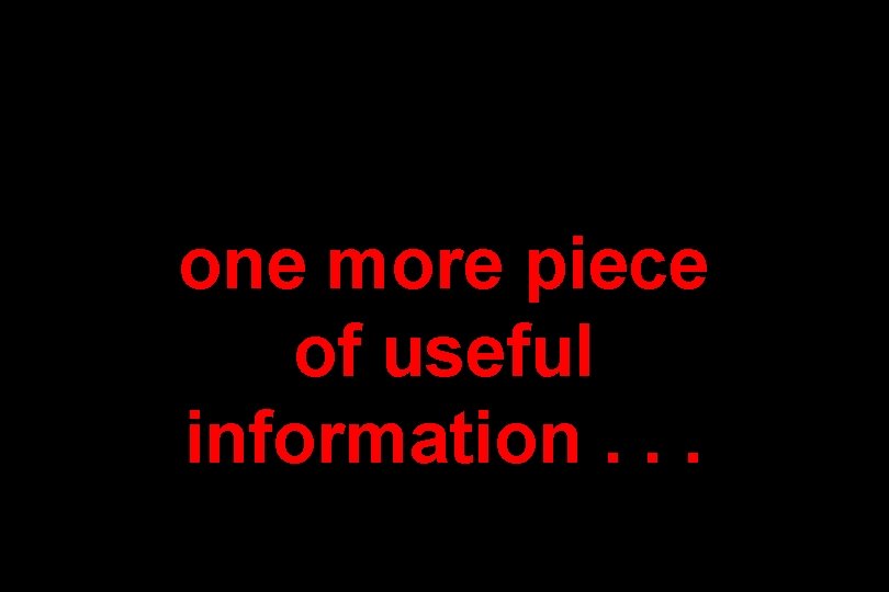 one more piece of useful information. . . 