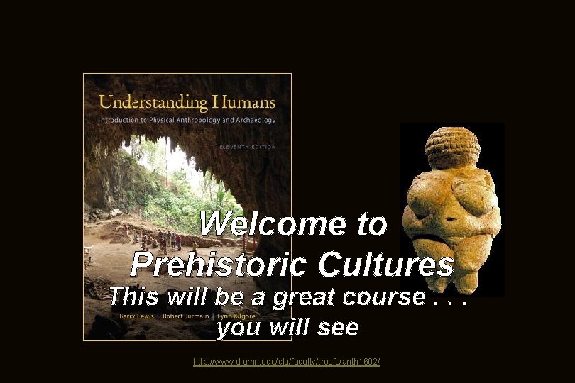 Welcome to Prehistoric Cultures This will be a great course. . . you will
