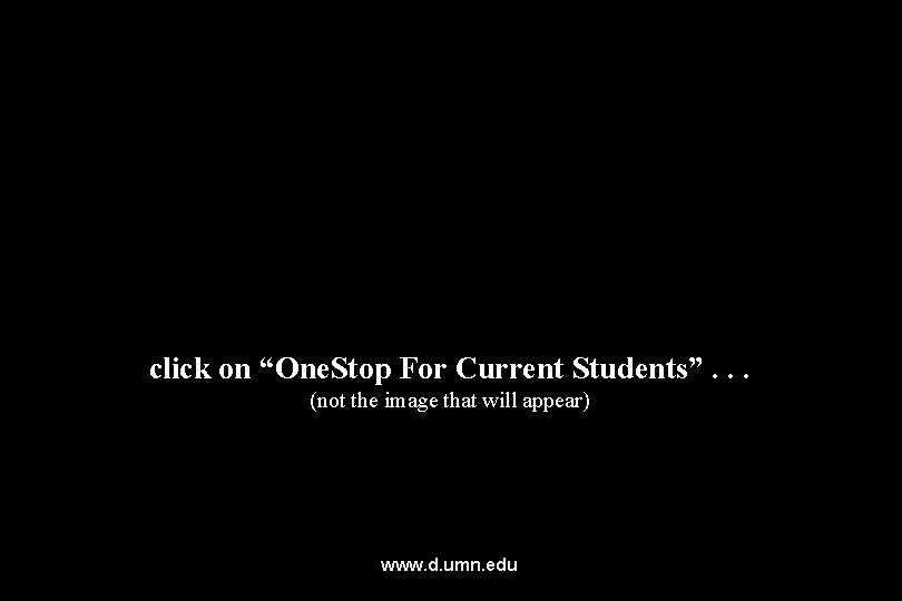 click on “One. Stop For Current Students”. . . (not the image that will