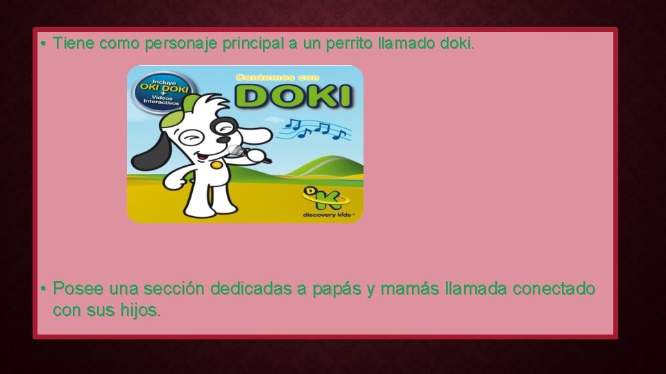 • Tiene como personaje principal a un perrito llamado doki. • Posee una