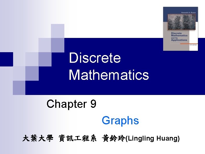 Discrete Mathematics Chapter 9 Graphs 大葉大學 資訊 程系 黃鈴玲(Lingling Huang) 