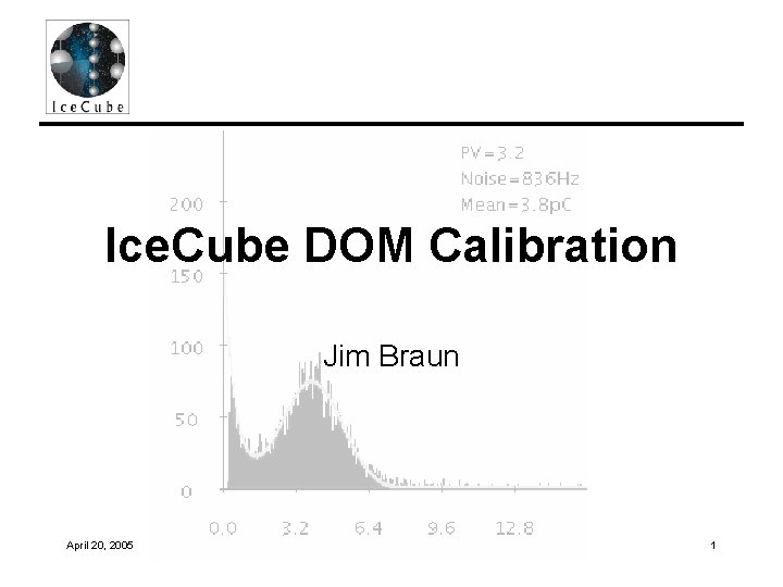 Ice. Cube DOM Calibration Jim Braun April 20, 2005 1 