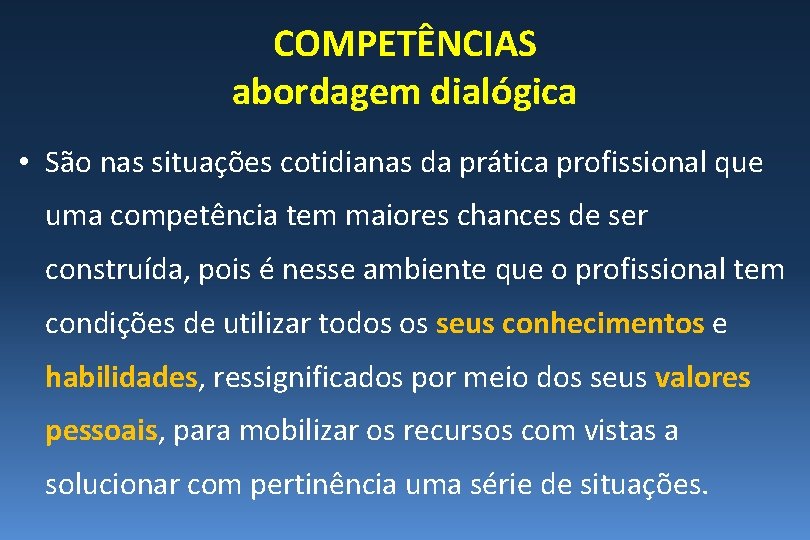 COMPETÊNCIAS abordagem dialógica • São nas situações cotidianas da prática profissional que uma competência COMPETÊNCIAS abordagem dialógica • São nas situações cotidianas da prática profissional que uma competência