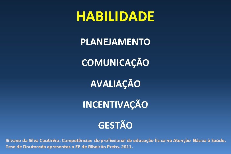 HABILIDADE PLANEJAMENTO COMUNICAÇÃO AVALIAÇÃO INCENTIVAÇÃO GESTÃO Silvano da Silva Coutinho. Competências do profissional de HABILIDADE PLANEJAMENTO COMUNICAÇÃO AVALIAÇÃO INCENTIVAÇÃO GESTÃO Silvano da Silva Coutinho. Competências do profissional de
