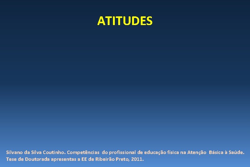 ATITUDES Silvano da Silva Coutinho. Competências do profissional de educação física na Atenção Básica ATITUDES Silvano da Silva Coutinho. Competências do profissional de educação física na Atenção Básica
