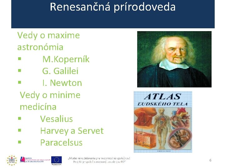 Renesančná prírodoveda Vedy o maxime astronómia § M. Koperník § G. Galilei § I.