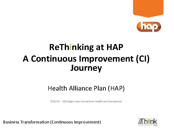 Re. Thinking at HAP A Continuous Improvement (CI) Journey Health Alliance Plan (HAP) 5/20/16