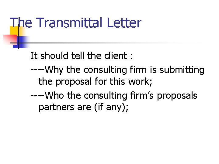 The Transmittal Letter It should tell the client : ----Why the consulting firm is
