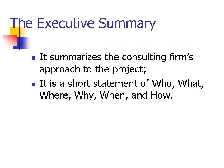 The Executive Summary n n It summarizes the consulting firm’s approach to the project;