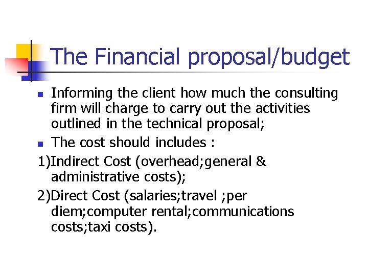 The Financial proposal/budget Informing the client how much the consulting firm will charge to